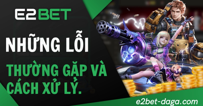Những lỗi thường gặp khi đăng nhập E2BET và cách xử lý
