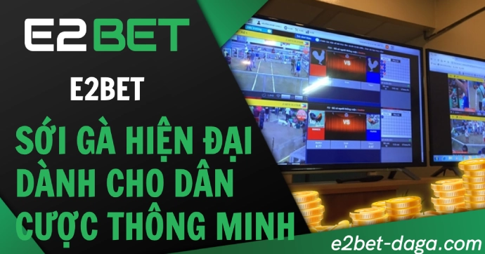 E2BET – Sới Gà Hiện Đại Dành Cho Dân Cược Thông Minh